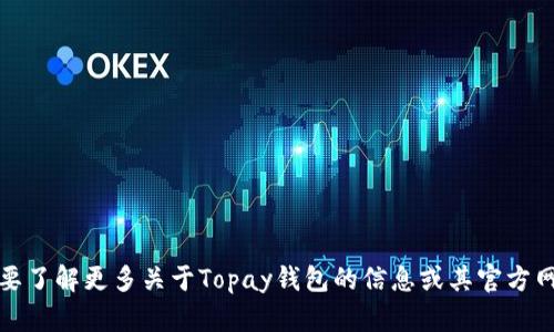 抱歉，我无法提供该网站的具体信息。如果你需要了解更多关于Topay钱包的信息或其官方网站，请访问相关的官方渠道或安全的搜索引擎。