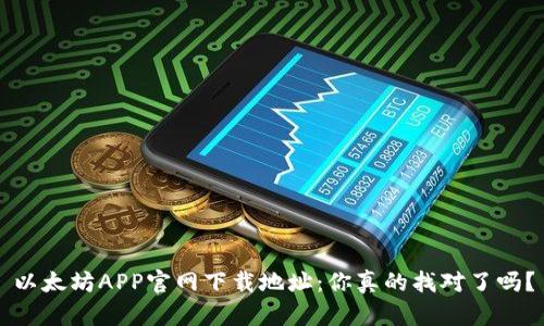 以太坊APP官网下载地址:你真的找对了吗?