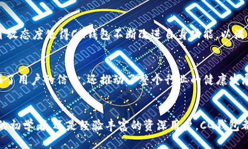 CG钱包（或CG Wallet）是一种数字货币钱包平台，旨在为用户提供便捷、安全的加密资产管理服务。随着区块链技术的普及和数字货币的兴起，越来越多的人开始关注如何安全地存储和管理他们的数字资产。CG钱包就是在这种背景下应运而生的。

CG钱包的基本功能
CG钱包的主要功能包括存储、发送和接收各种加密货币，如比特币（BTC）、以太坊（ETH）、瑞波币（XRP）等。该平台还提供实时的市场数据，用户可以方便地查看自己资产的价值和市场趋势。

用户友好的界面设计
CG钱包以其直观的用户界面著称，特别适合那些对数字货币不太熟悉的用户。无论是下载应用还是进行基本操作，用户都能轻松上手。对于新手而言，CG钱包提供了必要的教育资源和教程，帮助加密货币的基本概念及其运作方式。

安全性保护
在数字资产管理领域，安全性是用户最为担忧的问题之一。CG钱包采用多重加密技术和冷存储方案，尽力确保用户的资产安全。此外，平台还提供了双重身份验证，进一步加强账户的保护。用户的私钥不会被存储在中心服务器上，而是在用户的设备上生成，这样可以有效防止黑客攻击和数据泄漏。

多币种支持
与一些只支持单一或少量加密货币的钱包相比，CG钱包支持多种主流加密资产的存储和交易。这种多币种支持的好处在于用户可以在一个平台上轻松管理不同的数字资产，避免了频繁切换不同钱包的不便。

交易费用透明
在数字货币交易中，费用问题常常让用户感到困惑。CG钱包提供透明的交易费用结构，用户在进行交易前能够清晰地看到所需支付的费用。这种透明度让用户更加安心，避免了潜在的多重收费或隐藏费用的风险。

社区支持和反馈渠道
CG钱包非常注重用户的反馈，积极倾听社区的声音。无论是通过社交媒体、官方网站，还是其他渠道，用户都可以方便地提出意见和建议。这样的开放态度使得CG钱包不断改进自身功能，以满足用户的需求。

教育与知识分享
为了帮助用户更好地理解数字货币和区块链技术，CG钱包还定期举办在线讲座、研讨会以及编写相关的教育文章和指南。这种知识分享不仅增强了用户的信心，还推动了整个行业的健康发展。

总结
CG钱包作为一个综合性的数字资产管理平台，凭借其丰富的功能、用户友好的界面和强大的安全性，赢得了用户的广泛认可。无论你是数字货币的初学者，还是经验丰富的资深用户，CG钱包都能为你提供良好的使用体验。随着区块链技术的不断发展，CG钱包也将继续努力为用户提供更好的服务，帮助大家更好地管理自己的数字资产。