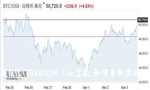 别再错过!TOKENIM Lon空投,如何争取你的份额?