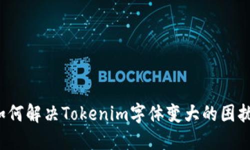 如何解决Tokenim字体变大的困扰?