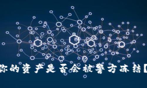 Tokenim:你的资产是否会被警方冻结?真相揭晓!