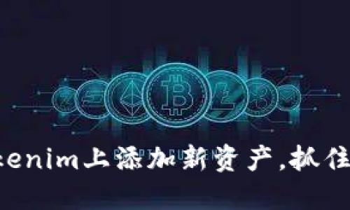 一步步教你如何在Tokenim上添加新资产，抓住数字资产投资的机会！