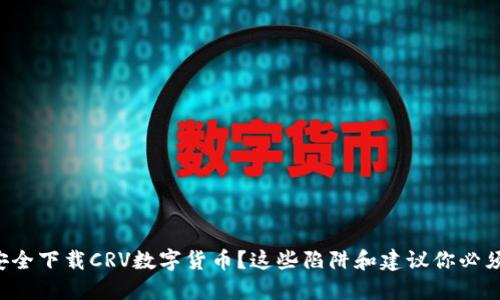 想要安全下载CRV数字货币？这些陷阱和建议你必须知道！