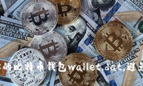 如何安全地管理你的比特币钱包wallet.dat，避免失误导致的损失？