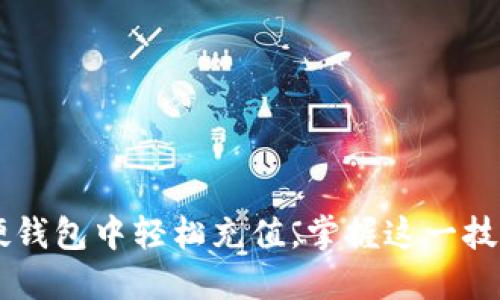 如何在数字货币硬钱包中轻松充值,掌握这一技巧,让你不再纠结!