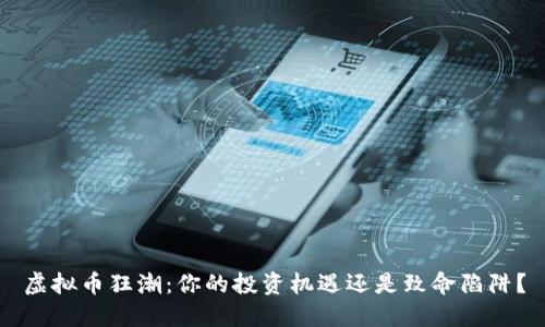 虚拟币狂潮:你的投资机遇还是致命陷阱?