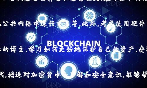   你的BTC在Tokenim钱包被盗？如何立即挽回损失！ / 
 guanjianci BTC, Tokenim, 钱包被盗 /guanjianci 

引言：数字货币世界的危机
随着越来越多的人投身于数字货币的世界，诸如比特币（BTC）这样的主流加密货币成为了许多人的投资对象。然而，这片新兴市场的繁荣同时也滋生了众多的风险和挑战。想象一下，您辛辛苦苦积攒的BTC在Tokenim钱包中被盗，转移至一个陌生的地址，您的心情无疑会瞬间跌入谷底。为了保护财产、增加安全感，了解应对措施和保护方案至关重要。

第一步：确认被盗情况
在得知您的Tokenim钱包可能遭遇盗窃时，首先需要做的便是确认实际情况。请确保您在Tokenim的登录信息没有泄露，并检查交易记录以确定是否真的是未经授权的转账。通常来说，数字货币交易是透明的，您可以在区块链上追踪到转账的详细信息。确认后，保持冷静是十分重要的，不要急于采取任何可能导致更大损失的行动。

第二步：寻找被盗的资金
通过区块链浏览器，您可以使用被盗交易的哈希值，查看BTC的转移路径。虽然这些信息已经转到一个新的地址，但通过特定的方法，您仍有可能找出资金最终去向。请注意的是，许多洗钱和隐匿资产的手段，可能会极大增加追踪的难度。即使条件有限，尽量获取尽可能多的信息，以便后续处理。

第三步：通知Tokenim官方
在确认被盗的交易后，您应迅速联系Tokenim的客服部门。多数情况下，他们有应急处理方案，能够提供一些可行的建议或措施。务必提供他们所需的所有信息，包括交易哈希、丢失金额、时间等，以便他们能够及时处理您的请求。许多平台对类似事件都高度重视，并会采取措施阻止持续的风险。

第四步：了解法律途径
如果您的资金由于系统漏洞或其他原因受到损失，了解您所在国家和地区的法律框架十分重要。有一些国家对数字货币资产的保护措施逐渐完善，您可以尝试通过法律途径追索损失。在开始任何法律步骤之前，可以咨询专业的法律顾问，确保您的步骤是合法且有效的。

第五步：加强个人安全措施
从此情况中吸取教训，增强您的数字安全意识是明智的选择。以下是一些可以改进您钱包安全性的措施：使用二步验证、安全密码、定期更换密码，避免在公共网络中进行交易等。此外，考虑使用硬件钱包或冷钱包，以减少在线盗窃的风险。投资安全工具，像是抗病毒软件和恶意软件扫描，也能够为您的设备添加额外保护屏障。

第六步：提高对市场的敏感度
针对数字货币波动性，强化对市场动向的理解更为重要。参与社区论坛、社交媒体群组，及时了解行业新闻及潜在风险。而且，可以关注一些普及安全知识的博主，学习如何更好地保护自己的资产。受过的教训能够转化为更广泛的知识，使您对未来的投资风险有更清晰的判断。

总结
遭遇Tokenim钱包BTC被盗的情形无疑是极为痛苦的，但我们必须意识到，保持清晰的头脑和有效的应对措施是非常必要的。在这个不断发展的数字时代，增进对加密货币的了解和安全意识，能够帮助我们在面对更多挑战时，作出稳定的反应。希望每位投资者都能在不断摸索中获得智慧，确保自身的资产安全。