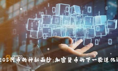 揭开Tokenim与EOS代币的神秘面纱：加密货币的下一轮进化还是市场的泡沫？