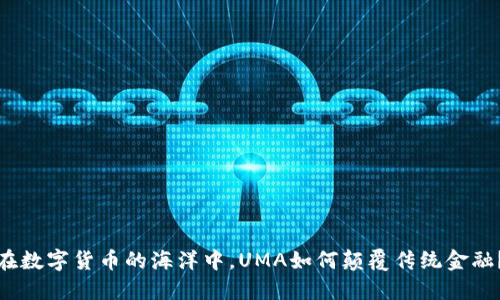 在数字货币的海洋中，UMA如何颠覆传统金融？