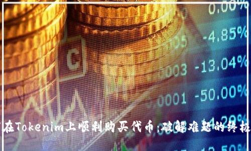 如何在Tokenim上顺利购买代币：破解难题的终极指南