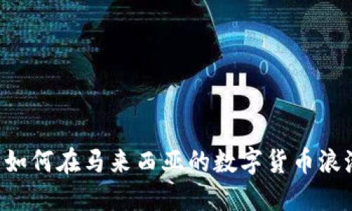 Tokenim:如何在马来西亚的数字货币浪潮中立足?