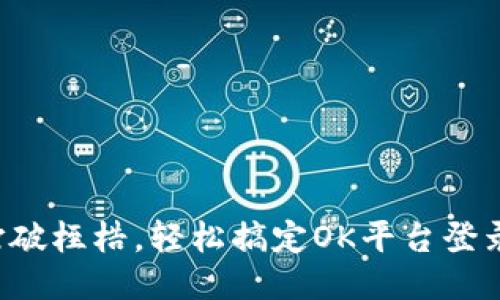 打破桎梏,轻松搞定OK平台登录!