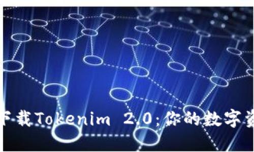 突破界限，轻松下载Tokenim 2.0：你的数字资产管理新伙伴！