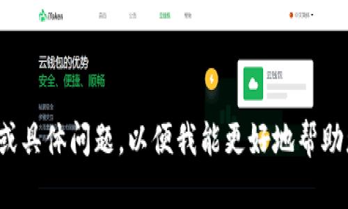 看起来您对Tokenim的lon（可能是指其代币或相关功能）感兴趣。请您提供更多的上下文或具体问题，以便我能更好地帮助您。如果您有特定的方面需要了解，比如Tokenim的功能、应用场景、投资价值等，请告诉我！