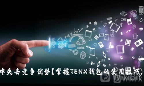 在数字货币世界中失去竞争优势？掌握TENX钱包的使用技巧，重新赢回主动权！