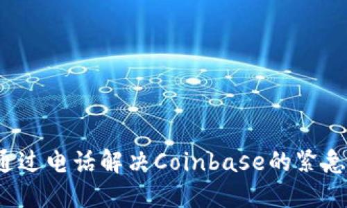 如何通过电话解决Coinbase的紧急问题？