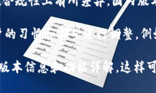 Tokenim是一种用于加密货币和区块链技术的工具或平台，其国内外版本可能会因为市场需求、法规适应性或功能特性而有所不同。具体而言：

1. **功能差异**：不同版本可能会根据地域特点，提供不同的功能。例如，国际版可能更加注重多语言支持和全球市场的适应，而国内版可能会强调符合地方政策的功能。

2. **法规遵从**：由于各国对加密货币的法律法规不同，Tokenim的国内外版本可能会在合规性上有所差异。国内版本通常需要遵循中国的金融监管政策，而国际版本可能则更灵活，能服务于更广泛的市场。

3. **用户体验**：从用户界面的设计到用户支持的方式，国内外版本可能会根据当地用户的习惯和期望进行调整。例如，国内用户可能更习惯于社交媒体平台的整合，而国际用户可能更偏向于独立化的功能。

如果你需要更加具体的信息，建议访问Tokenim的官方网站或相关社区，查看他们提供的版本信息和功能详解。这样可以帮助你更清楚地了解不同版本间的区别和适用性。