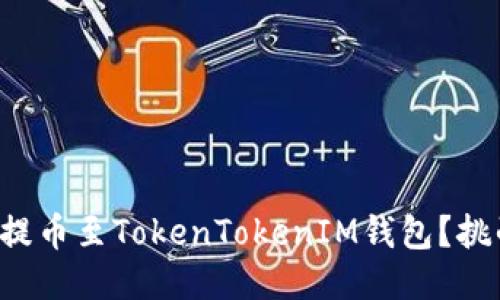 如何轻松将屎币提币至TokenTokenIM钱包?挑战你的认知极限!
