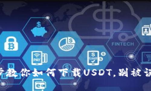 一步步教你如何下载USDT，别被误导了！