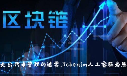 挑战自我,走出代币管理的迷雾,Tokenim人工客服为您指引方向!