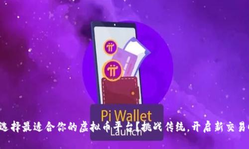 如何选择最适合你的虚拟币平台?挑战传统,开启新交易时代!