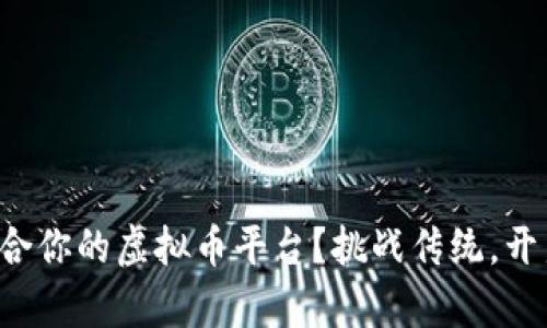 如何选择最适合你的虚拟币平台?挑战传统,开启新交易时代!