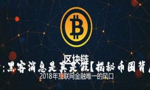 币圈行情:黑客消息是真是假?揭秘币圈背后的真相!