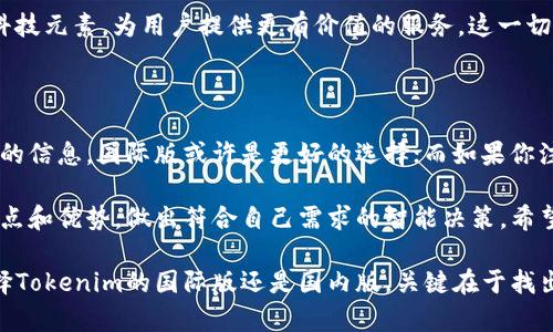   Tokenim国际版与国内版：抉择之路，哪一个才是你的最佳选择？ / 

 guanjianci Tokenim, 国际版, 国内版 /guanjianci 

引言：全球化时代的挑战与选择

在全球化日益加深的今天，各种应用和平台如雨后春笋般涌现，面对众多选择，用户往往在决定使用哪个版本时感到困惑。Tokenim作为一个备受关注的数字资产管理平台，其国际版与国内版之间究竟有何不同，哪个更适合你？本文将深入探讨这两个版本的特点及其适用场景，帮助你在选择时做出明智的决策。

Tokenim简介：数字资产管理的先锋

Tokenim自推出以来，就凭借其简洁的界面和强大的功能，引领了数字资产管理的新风潮。无论是个人用户还是企业客户，Tokenim都提供了许多便捷的服务，帮助用户更好地管理和交易数字资产。随着市场的不断变化，Tokenim也在与时俱进，根据不同地区用户的需求推出了国际版和国内版。

国际版与国内版的基本概念

在深入探讨之前，首先需要明确国际版和国内版的基本概念。国际版通常面向全球用户，支持多种语言和货币，功能相对全面；而国内版则是在国家政策和用户习惯的基础上，进行了本土化的设计，通常更加符合国内用户的需求和使用习惯。

功能对比：国际视野与本土化体验

每个版本都有其擅长的领域。Tokenim国际版提供了多币种支持，包括比特币、以太坊等主流数字货币，用户可以轻松进行跨国交易。与此同时，平台还提供实时市场数据和分析工具，帮助用户作出更明智的交易决策。

而Tokenim国内版则在遵循国家监管政策的同时，加强了安全性能，提供更为便捷的法币充值渠道。此外，本土化的界面和客户服务，使得用户在使用平台时感受到更亲切的体验。比如，国内用户可以通过支付宝、微信等熟悉的支付方式进行充值，降低了使用门槛。

用户体验：哪一个版本更适合你？

用户体验往往是判断一个平台优劣的重要标准。如果你是一名国际用户，尤其是在外贸、跨国投资等领域，Tokenim国际版可能更符合你的需求。其多语言支持、全球交易市场，让你在任何地方都能顺畅交易，掌握市场信息。

反之，如果你是一名生活在中国的用户，Tokenim国内版的本土化设计无疑会让你感到更舒心。简洁易用的界面、便捷的充值方式和快速的客户服务，都能为你的资产管理提供良好的支持。

安全性：全球与本土的不同考量

安全性是数字资产领域不可忽视的重要话题。对于国际版，Tokenim通常采取全球领先的技术标准，加密用户数据并防止网络攻击。但由于涉及的国家和地区众多，监管环境复杂，用户可能面临更大的合规风险。

而国内版Tokenim则在遵守中国法律法规的基础上，加大了对用户资产的保护力度。例如，通过引入国内权威的第三方审计机制，加强平台的合规性和可靠性，让用户更为安心。

市场动态：Tokenim的未来发展展望

在未来，Tokenim将如何发展，国际版和国内版又将如何演变？随着区块链技术的推进，数字资产管理的市场正在不断扩大。Tokenim作为其中的佼佼者，正在积极探索新的业务模式，可能会推出更加多元的功能和服务。

比如，国际版可能会进一步拓展更多的交易对，增加对新兴数字资产的支持；而国内版则可能会在合规的基础上，尝试引入更多金融科技元素，为用户提供更有价值的服务。这一切都要求用户在使用过程中，灵活调整自己的策略，以适应不断变化的市场环境。

结论：选择适合你的版本

在选择Tokenim国际版和国内版时，用户需要根据自身的需求和使用场景来做出判断。如果你经常进行国际交易，希望获取全球市场的信息，国际版或许是更好的选择；而如果你注重本土化的服务和安全性，国内版则能更好地满足你的需求。

无论你选择哪个版本，最重要的是要保持对市场的敏感和对自身财务状况的清晰认识。选择Tokenim时，建议深入了解每个版本的特点和优势，做出符合自己需求的智能决策。希望在你探索数字资产的旅程中，Tokenim能助你一臂之力，带你走向更加广阔的金融未来。 

在这个瞬息万变的时代，适应快速发展的金融科技环境，善用工具，将为我们的资产增值和财富管理提供无可替代的支持。无论是选择Tokenim的国际版还是国内版，关键在于找出最能发挥你优势的那一条道路，助力你在数字资产管理的旅程中不断前行。
