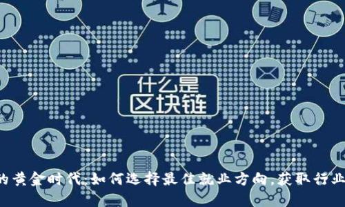区块链行业的黄金时代:如何选择最佳就业方向,获取行业薪资最高点?