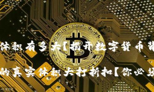 比特币钱包体积有多大?揭开数字货币背后的秘密
比特币钱包的真实体积大打折扣?你必须知道的真相