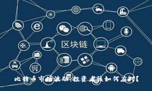 比特币市场波动：投资者该如何应对？