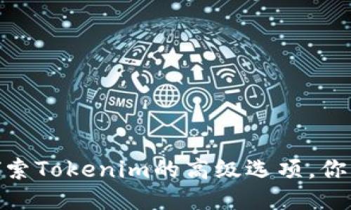 打破极限，探索Tokenim的高级选项，你准备好了吗？