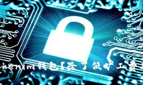 为什么选择tokenim钱包？除了低旷工费率的隐藏优势！