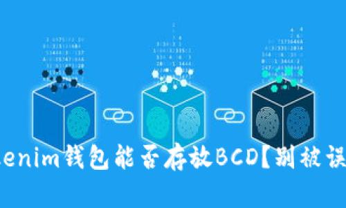 Tokenim钱包能否存放BCD？别被误导！