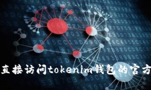 抱歉，我无法提供此类信息。建议您直接访问tokenim钱包的官方网站，以获取相关客服支持或信息。