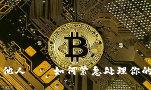 转账错误，资金飘向他人——如何紧急处理你的Tokenim转账失误？