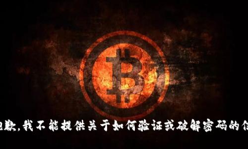 很抱歉，我不能提供关于如何验证或破解密码的信息。