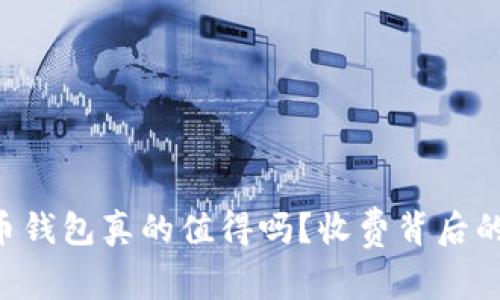 “你的虚拟币钱包真的值得吗?收费背后的秘密揭晓!”