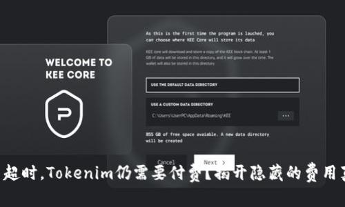 交易超时,Tokenim仍需要付费?揭开隐藏的费用真相!