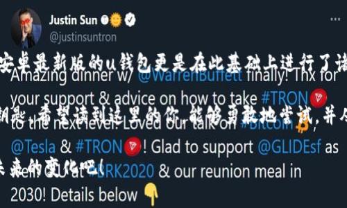 baotit为什么你还在用旧的钱包？升级到2021安卓最新版u钱包吧！/baotit  
u钱包, 安卓, 软件下载/guanjianci

引言：移动支付的未来  
在科技迅猛发展的时代，智能手机已经成为我们日常生活中不可或缺的一部分。与之相伴的，是各种应用程序的蓬勃发展，尤其是那些帮助我们管理财务的应用程序。u钱包作为一款备受欢迎的移动支付工具，自推出以来不断更新迭代，以更好地满足用户需求。2021年安卓最新版的u钱包，究竟能为我们带来怎样的改变和便利呢？

u钱包的全新功能  
当我们谈及移动钱包的功能，常常会想到支付、转账、甚至是金融管理。然而，u钱包在这些基础功能之上，推出了许多新颖的特色，力求给用户带来独特的体验。

首先，新的界面设计让用户可以更加直观地查看自己的账户余额、消费记录及交易明细。首页的信息显示得，用户可以一眼了解自己最近的消费情况，避免了以往繁琐的查账过程。

除了界面，功能的多样性也是u钱包2021版的一大亮点。例如，新增的信用评分功能，让用户在申请信用卡或贷款时，可以清楚地了解自己的信用状况，从而更有的放矢地进行下一步的财务计划。此外，u钱包的消费分析功能，能够根据用户的消费习惯，提供个性化的建议，帮助用户更好地管理资金。

安全性始终是头等大事  
随着移动支付的普及，安全性问题逐渐成为用户最关注的话题之一。u钱包非常重视这一点，在2021版中引入了多重安全认证机制，包括指纹识别、面部识别等生物识别技术，确保每一笔交易都能高枕无忧。

此外，u钱包早已通过多项安全认证，定期进行系统更新和漏洞修补，最大限度减少用户信息泄露风险。对于广大用户来说，不仅是便捷的支付体验，更是生活的一份安心。

与时俱进的支付生态  
进入2021年，u钱包还积极融入了更加丰富的支付生态。用户不仅可以在各大商家进行扫码支付，u钱包还与许多在线服务平台合作，实现了一键支付的便利性。例如，网购时选择u钱包进行结算，可以一步到位，不再需要记住繁杂的银行账号或支付密码。  

更令人惊喜的是，u钱包推出了“钱包积分”这一新兴功能。用户每次消费都能积攒积分，这些积分可以用于兑换各种优惠券和特权，大大增强了用户的使用体验。无论是日常购买还是在线支付，u钱包都尽可能给出更多回馈，让用户感受到实实在在的价值。

如何下载并安装u钱包2021安卓最新版  
如你还未体验过2021年安卓最新版的u钱包，别担心，其下载过程简单且快速。只需按照以下步骤，即可轻松拥有这款改变生活的应用程序：

ol  
li访问u钱包的官方网站或打开手机应用商店（如Google Play）。/li  
li在搜索框中输入“u钱包”，找到并选择最新版本的应用。/li  
li点击“安装”按钮，等待下载完成后即可自动安装。/li  
li完成安装后，打开u钱包应用，按照提示进行账户注册或登录。/li  
/ol

对于一些手机型号，可能需要授予u钱包相关权限才能顺利运行，例如访问联系人、定位功能等。用户在设置时，只需基于自身需求做相应选择即可。

用户反馈：真实用户的声音  
在下载并使用u钱包2021版后，许多用户分享了他们的真实体验。有用户表示，新的界面让他们感到非常舒适，操作起来十分流畅，不再像以前那样迷失于繁杂的菜单中。还有许多用户赞不绝口于消费分析功能，认为它帮助他们找到了节省开支的方法。

当然，正如所有产品一样，也倾听到了一些需要改进的反馈。例如，有用户提到希望能够增设更多支付渠道，以便能够更方便地使用。这些反馈都对u钱包团队的持续提供了宝贵的参考，促使他们不断前行。

总结：未来的支付体验  
在移动支付已经成为生活常态的时代，u钱包以其简单易操作、功能多样、关注用户安全及体验的特点，迅速在众多支付工具中脱颖而出。2021安卓最新版的u钱包更是在此基础上进行了诸多创新和升级，力求为用户带来前所未有的便利。

对于那些习惯依赖传统支付方式的人来说，或许u钱包的现身是个不小的挑战。但正如现代化的逐步推进，尝试新事物无疑是打开未来之门的钥匙。希望读到这里的你，能够勇敢地尝试，并从中寻找到更加轻松、便捷的金融管理方式！

无论是为了生活的便利，还是为了探索更多可能性，u钱包2021安卓最新版都值得你去下载和体验。开启你的智能支付之旅，让我们一起迎接未来的变化吧！