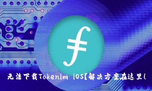 无法下载Tokenim iOS？解决方案在这里！