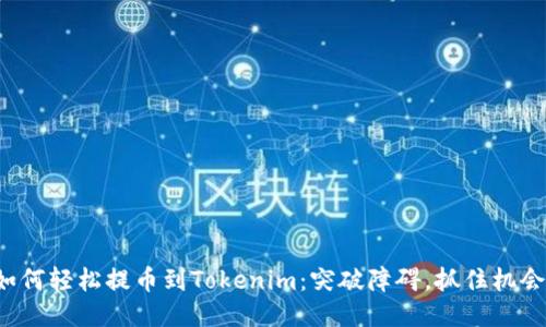 如何轻松提币到Tokenim：突破障碍，抓住机会！