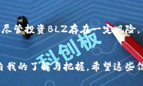   你是该拥抱数字货币BLZ还是继续观望？ / 
 guanjianci 数字货币,BLZ,投资机会 /guanjianci 

引言：跟随时代的脚步
在这个数字化快速发展的时代，传统金融模式正在显著改变。数字货币的崛起，尤其是像BLZ这样的项目，吸引了越来越多的投资者关注。你可能在思考：是否应该投资于这样的数字资产？或者你还处在观望的态度中？无论你是哪种情况，了解BLZ的基本信息、市场前景及潜在风险都是至关重要的。

什么是BLZ？
BLZ，即Bluzelle，是一个去中心化的数据库服务平台，致力于为区块链应用提供安全、高速和可扩展的数据解决方案。创立于2014年的Bluzelle，旨在解决区块链行业中常见的集中化、低效和安全隐患等问题。
BLZ的核心理念是将数据存储和管理的权利还给用户，减少对中心化服务器的依赖。这种模式不仅提高了数据的安全性，还能大幅降低应用开发者的数据存储成本。

BLZ的技术优势
在众多数字货币中，BLZ凭借一系列独特的技术优势脱颖而出。首先，Bluzelle使用什么样的技术？它采用了一种基于区块链技术的去中心化数据库，这种设计使得数据更难被篡改，同时也确保了数据的可访问性。
其次，Bluzelle的性能表现非常出色。相比传统数据库，去中心化数据库可以更高效地处理大量数据请求，为用户提供更流畅的体验。尤其是在数据安全和隐私保护日益受到重视的今天，BLZ无疑提供了一个颇具吸引力的解决方案。

市场机遇：为什么选择BLZ？
随着区块链技术的不断成熟，越来越多的行业开始认识到它的潜力。金融服务、医疗健康、物流等行业都在探索如何利用区块链技术实现业务流程的透明化和高效化。作为一个去中心化数据库服务平台，Bluzelle在这一趋势中，无疑迎来了一波发展的浪潮。
此外，像BLZ这样的数字货币项目，越来越受到风险投资和机构投资者的关注。很多大型企业正在积极布局区块链技术，这为BLZ的发展提供了坚实的市场基础。若你能够抓住这一机会，或许能在数字货币投资中收获可观的回报。

风险与挑战：你准备好了吗？
没有任何投资是没有风险的，数字货币市场更是波动性极大。尽管BLZ有许多作为的地方，但也面临着不小的挑战。首先是市场竞争，随着越来越多的区块链数据库项目涌现，BLZ需要不断提升技术和服务，以保持其行业竞争力。
其次，监管政策的不确定性也是一大风险。各国政府在面对快速发展的数字货币市场时，常常处于摸索中。这种不确定性可能会对BLZ及其他数字货币的未来产生不可预见的影响。
因此，在决定是否投资BLZ之前，务必仔细评估你的风险承受能力，制定相应的投资策略。

如何参与BLZ投资？
如果你决定投资BLZ，了解如何参与是关键的第一步。首先，你需要选择一个可靠的交易平台，如币安、火币等，注册账户并购买一些以太坊或比特币。这些主流数字货币通常可以直接用来交易BLZ。
随后，在交易所中搜索BLZ，选择合适的购买时机，提交订单。购买完成后，不要忘记将你的BLZ转移到一个安全的钱包中，以防止被黑客攻击或交易平台的安全漏洞。

总结：拥抱BLZ的未来
数字货币的未来充满了不确定性，但也极具潜力。Bluzelle作为一个创新的去中心化数据库服务平台，确实为我们提供了关注的理由。尽管投资BLZ存在一定风险，但如果你能把握住其市场机遇，可能会在数字经济的浪潮中驶向成功。
最重要的是，不论你采取什么行动，保持对市场的关注，时刻更新你的知识和理解，才能在这场数字货币的快速变革中立于不败之地。

无论是选择拥抱还是继续观望BLZ，你都必须做足功课，以确保自己的决策更加明智。记住，投资不仅仅是对未来行情的判断，更是对自我的了解与把握。希望这些信息能帮助你做出明智的投资决策，迎接数字货币时代的挑战和机遇。