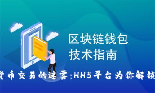 破解数字货币交易的迷雾：HH5平台为你解锁财富之门！