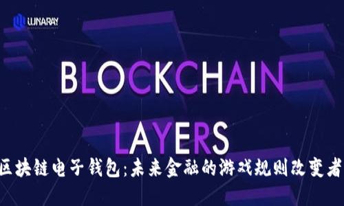 区块链电子钱包：未来金融的游戏规则改变者！