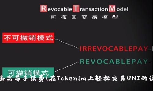 反击高昂手续费!在Tokenim上轻松交易UNI的诀窍
