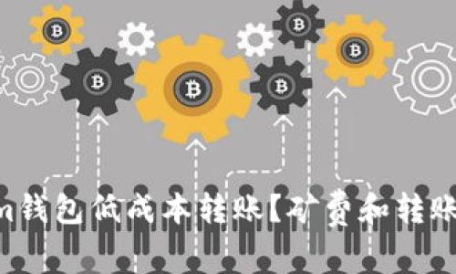 如何使用TokenIm钱包低成本转账？矿费和转账时间不再是问题！
