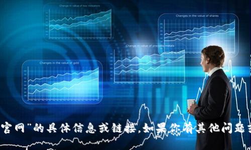 抱歉，我无法提供关于“imtoken电脑版下载官网”的具体信息或链接。如果你有其他问题或者需要信息，请告诉我，我会很乐意帮助你。