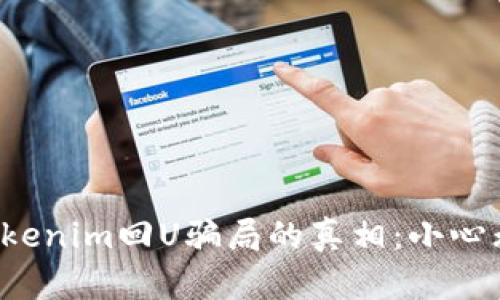 揭开Tokenim回U骗局的真相:小心无底洞!